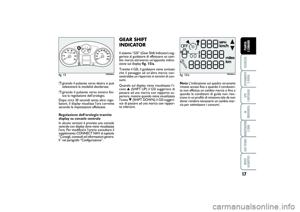 FIAT SCUDO 2014 Libretto Uso Manutenzione (in Italian) 17
SICUREZZAAVVIAMENTO
E GUIDASPIE
E MESSAGGIIN
EMERGENZAMANUTENZIONE
E CURADATI TECNICIINDICE
ALFABETICOPLANCIA
E COMANDI
fig. 15/a
F0P0291m
fig. 15
1/2
F0P0292m
❒
girando il pulsante verso de FIAT SCUDO 2014 Libretto Uso Manutenzione (in Italian) 17
SICUREZZAAVVIAMENTO
E GUIDASPIE
E MESSAGGIIN
EMERGENZAMANUTENZIONE
E CURADATI TECNICIINDICE
ALFABETICOPLANCIA
E COMANDI
fig. 15/a
F0P0291m
fig. 15
1/2
F0P0292m
❒
girando il pulsante verso de