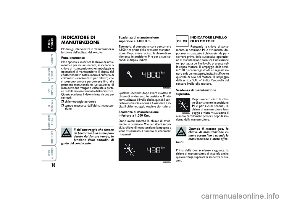 FIAT SCUDO 2014  Libretto Uso Manutenzione (in Italian) 18SICUREZZAAVVIAMENTO 
E GUIDASPIE 
E MESSAGGIIN 
EMERGENZAMANUTENZIONE
E CURA DATI TECNICIINDICE 
ALFABETICOPLANCIA 
E COMANDI
INDICATORE DI
MANUTENZIONEModula gli intervalli tra le manutenzioni in
f