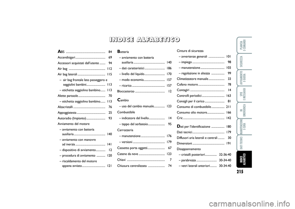 FIAT SCUDO 2014  Libretto Uso Manutenzione (in Italian) 215
SPIE 
E MESSAGGIPLANCIA 
E COMANDISICUREZZAAVVIAMENTO 
E GUIDAIN 
EMERGENZAMANUTENZIONE
E CURADATI TECNICIINDICE 
ALFABETICO
Batteria
– avviamento con batteria
ausiliaria........................