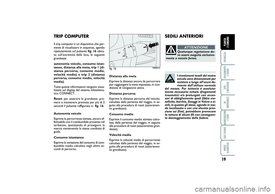 FIAT SCUDO 2014 Libretto Uso Manutenzione (in Italian) I rivestimenti tessili del vostro
veicolo sono dimensionati per
resistere a lungo all'usura de-
rivante dall'utilizzo normale
del mezzo. Pur tuttavia è assoluta-
mente necessario evitare sfre FIAT SCUDO 2014 Libretto Uso Manutenzione (in Italian) I rivestimenti tessili del vostro
veicolo sono dimensionati per
resistere a lungo all'usura de-
rivante dall'utilizzo normale
del mezzo. Pur tuttavia è assoluta-
mente necessario evitare sfre