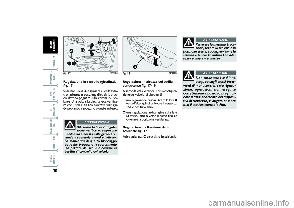 FIAT SCUDO 2014 Libretto Uso Manutenzione (in Italian) 20SICUREZZAAVVIAMENTO
E GUIDASPIE
E MESSAGGIIN
EMERGENZAMANUTENZIONE
E CURA DATI TECNICIINDICE
ALFABETICOPLANCIA
E COMANDI
Regolazione in senso longitudinale
fig. 17
Sollevare la leva Ae spingere FIAT SCUDO 2014 Libretto Uso Manutenzione (in Italian) 20SICUREZZAAVVIAMENTO
E GUIDASPIE
E MESSAGGIIN
EMERGENZAMANUTENZIONE
E CURA DATI TECNICIINDICE
ALFABETICOPLANCIA
E COMANDI
Regolazione in senso longitudinale
fig. 17
Sollevare la leva Ae spingere