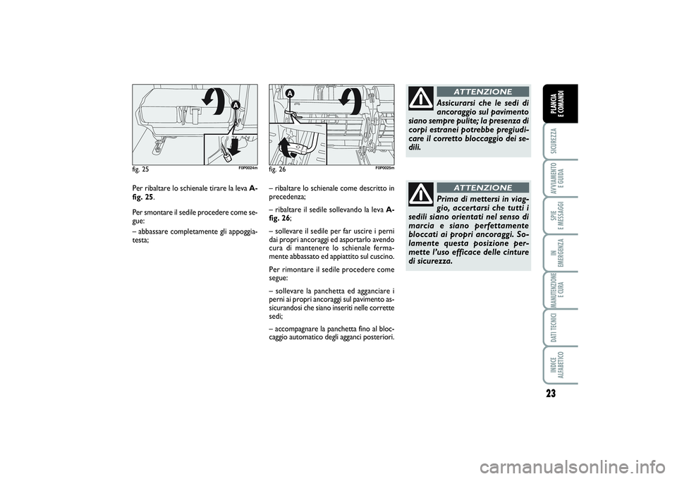 FIAT SCUDO 2014 Libretto Uso Manutenzione (in Italian) 23
SICUREZZAAVVIAMENTO
E GUIDASPIE
E MESSAGGIIN
EMERGENZAMANUTENZIONE
E CURADATI TECNICIINDICE
ALFABETICOPLANCIA
E COMANDI
Per ribaltare lo schienale tirare la leva A-
fig. 25.
Per smontare il se FIAT SCUDO 2014 Libretto Uso Manutenzione (in Italian) 23
SICUREZZAAVVIAMENTO
E GUIDASPIE
E MESSAGGIIN
EMERGENZAMANUTENZIONE
E CURADATI TECNICIINDICE
ALFABETICOPLANCIA
E COMANDI
Per ribaltare lo schienale tirare la leva A-
fig. 25.
Per smontare il se