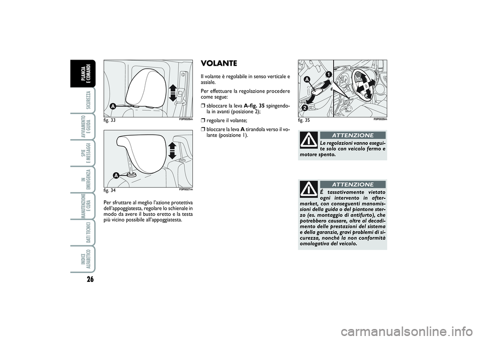 FIAT SCUDO 2014 Libretto Uso Manutenzione (in Italian) VOLANTEIl volante è regolabile in senso verticale e
assiale.
Per effettuare la regolazione procedere
come segue:❒
sbloccare la leva A-fig. 35spingendo-
la in avanti (posizione 2);
❒
regolare il v FIAT SCUDO 2014 Libretto Uso Manutenzione (in Italian) VOLANTEIl volante è regolabile in senso verticale e
assiale.
Per effettuare la regolazione procedere
come segue:❒
sbloccare la leva A-fig. 35spingendo-
la in avanti (posizione 2);
❒
regolare il v