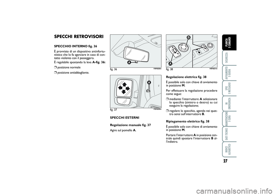 FIAT SCUDO 2014  Libretto Uso Manutenzione (in Italian) 27
SICUREZZAAVVIAMENTO 
E GUIDASPIE 
E MESSAGGIIN 
EMERGENZAMANUTENZIONE
E CURADATI TECNICIINDICE 
ALFABETICOPLANCIA 
E COMANDI
SPECCHI RETROVISORISPECCHIO INTERNO fig. 36
È provvisto di un dispositi
