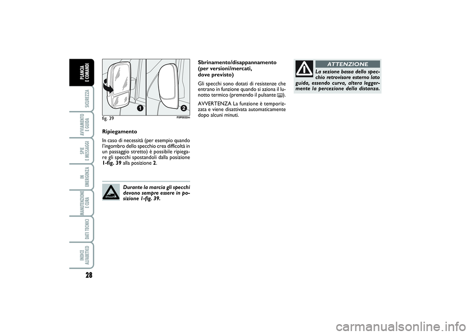 FIAT SCUDO 2014  Libretto Uso Manutenzione (in Italian) 28SICUREZZAAVVIAMENTO 
E GUIDASPIE 
E MESSAGGIIN 
EMERGENZAMANUTENZIONE
E CURA DATI TECNICIINDICE 
ALFABETICOPLANCIA 
E COMANDI
Ripiegamento
In caso di necessità (per esempio quando
l’ingombro dell