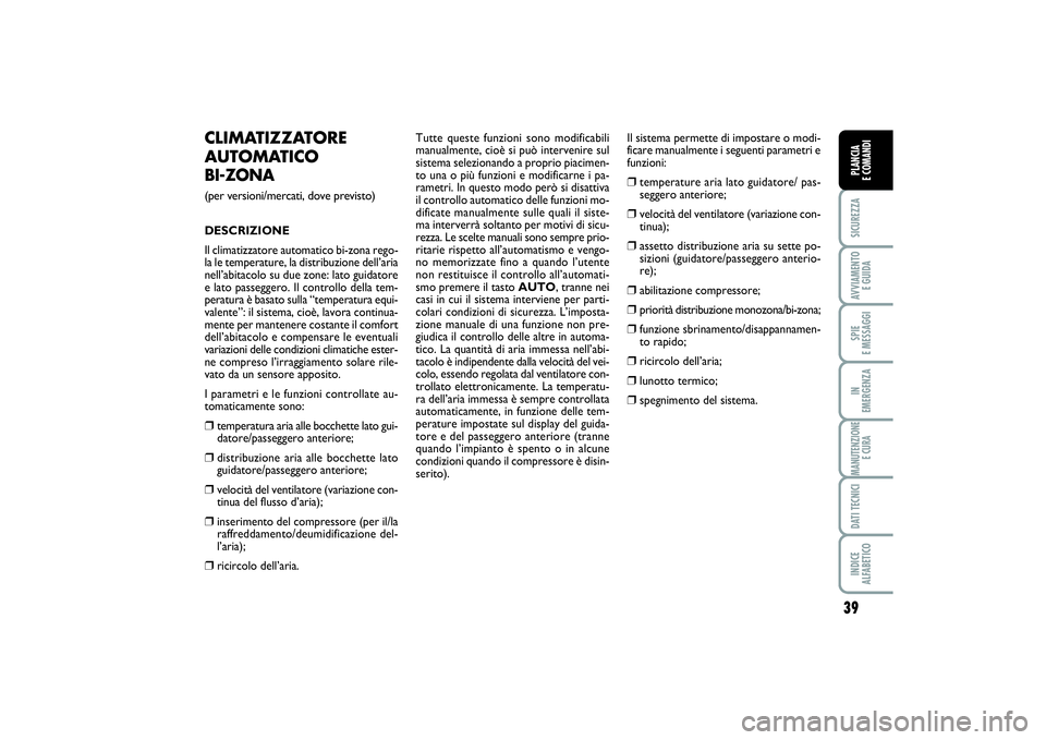 FIAT SCUDO 2014  Libretto Uso Manutenzione (in Italian) 39
SICUREZZAAVVIAMENTO 
E GUIDASPIE 
E MESSAGGIIN 
EMERGENZAMANUTENZIONE
E CURADATI TECNICIINDICE 
ALFABETICOPLANCIA 
E COMANDI
CLIMATIZZATORE
AUTOMATICO BI-ZONA (per versioni/mercati, dove previsto)D