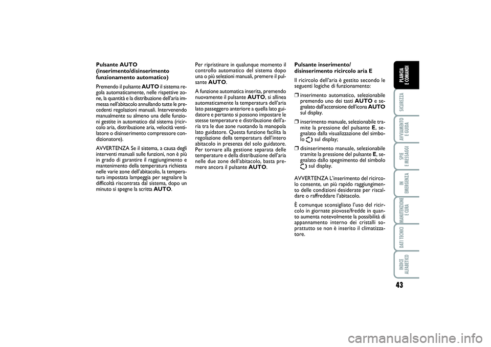 FIAT SCUDO 2014  Libretto Uso Manutenzione (in Italian) 43
SICUREZZAAVVIAMENTO 
E GUIDASPIE 
E MESSAGGIIN 
EMERGENZAMANUTENZIONE
E CURADATI TECNICIINDICE 
ALFABETICOPLANCIA 
E COMANDI
Pulsante AUTO 
(inserimento/disinserimento
funzionamento automatico)
Pre