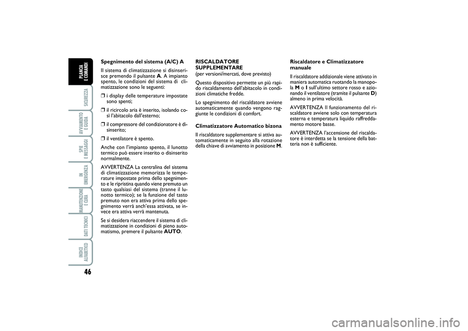 FIAT SCUDO 2014  Libretto Uso Manutenzione (in Italian) 46SICUREZZAAVVIAMENTO 
E GUIDASPIE 
E MESSAGGIIN 
EMERGENZAMANUTENZIONE
E CURA DATI TECNICIINDICE 
ALFABETICOPLANCIA 
E COMANDI
Spegnimento del sistema (A/C) A
Il sistema di climatizzazione si disinse