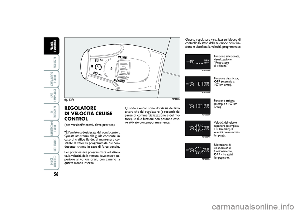 FIAT SCUDO 2014  Libretto Uso Manutenzione (in Italian) 56SICUREZZAAVVIAMENTO 
E GUIDASPIE 
E MESSAGGIIN 
EMERGENZAMANUTENZIONE
E CURA DATI TECNICIINDICE 
ALFABETICOPLANCIA 
E COMANDI
fig. 63/a
F0P0055m
Funzione selezionata, 
visualizzazione 
“Regolatore