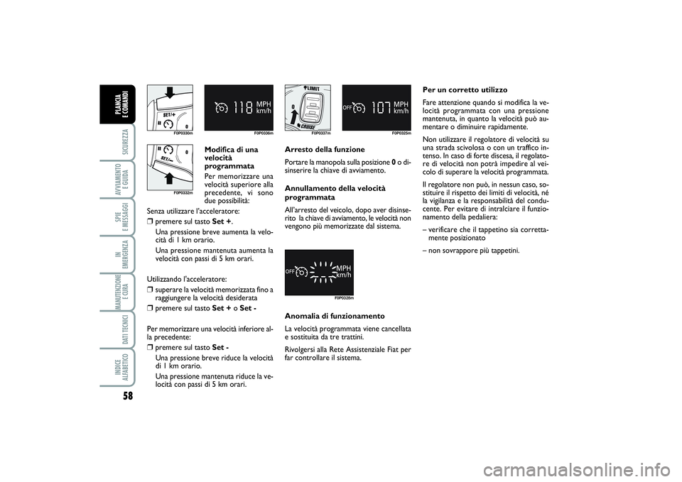 FIAT SCUDO 2014  Libretto Uso Manutenzione (in Italian) Modifica di una 
velocità 
programmata
Per memorizzare una
velocità superiore alla
precedente, vi sono
due possibilità:
Senza utilizzare l’acceleratore:
❒
premere sul tasto Set +.
Una pressione