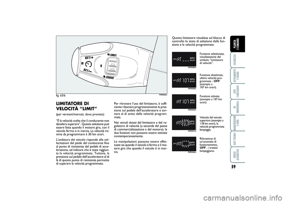 FIAT SCUDO 2014  Libretto Uso Manutenzione (in Italian) 59
SICUREZZAAVVIAMENTO 
E GUIDASPIE 
E MESSAGGIIN 
EMERGENZAMANUTENZIONE
E CURADATI TECNICIINDICE 
ALFABETICOPLANCIA 
E COMANDI
fig. 63/b
F0P0055m
F0P0338mF0P0339mF0P0340mF0P0341mF0P0342m
Funzione sel