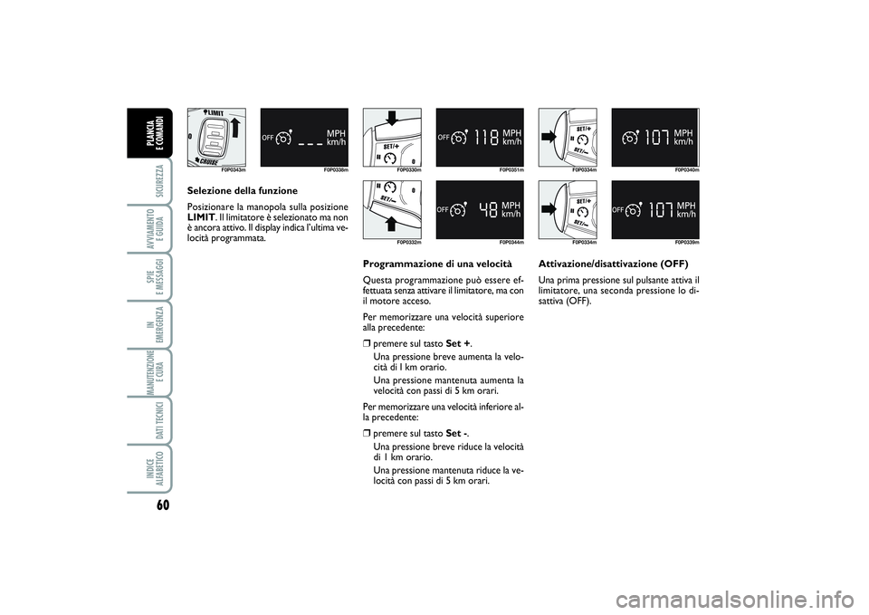 FIAT SCUDO 2014  Libretto Uso Manutenzione (in Italian) 60SICUREZZAAVVIAMENTO 
E GUIDASPIE 
E MESSAGGIIN 
EMERGENZAMANUTENZIONE
E CURA DATI TECNICIINDICE 
ALFABETICOPLANCIA 
E COMANDI
F0P0343m F0P0338m
Selezione della funzione
Posizionare la manopola sulla
