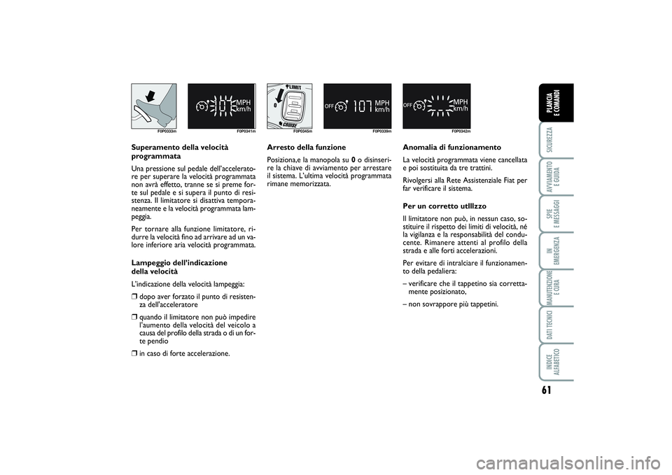 FIAT SCUDO 2014  Libretto Uso Manutenzione (in Italian) 61
SICUREZZAAVVIAMENTO 
E GUIDASPIE 
E MESSAGGIIN 
EMERGENZAMANUTENZIONE
E CURADATI TECNICIINDICE 
ALFABETICOPLANCIA 
E COMANDI
F0P0333m F0P0341m
Superamento della velocità
programmata
Una pressione 