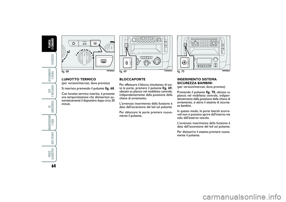 FIAT SCUDO 2014  Libretto Uso Manutenzione (in Italian) 64SICUREZZAAVVIAMENTO 
E GUIDASPIE 
E MESSAGGIIN 
EMERGENZAMANUTENZIONE
E CURA DATI TECNICIINDICE 
ALFABETICOPLANCIA 
E COMANDI
LUNOTTO TERMICO
(per versioni/mercati, dove previsto)
Si inserisce preme