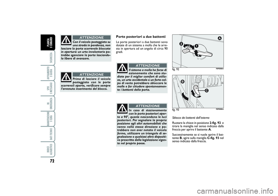 FIAT SCUDO 2014  Libretto Uso Manutenzione (in Italian) 72SICUREZZAAVVIAMENTO 
E GUIDASPIE 
E MESSAGGIIN 
EMERGENZAMANUTENZIONE
E CURA DATI TECNICIINDICE 
ALFABETICOPLANCIA 
E COMANDI
Porte posteriori a due battentiLe porte posteriori a due battenti sono
d