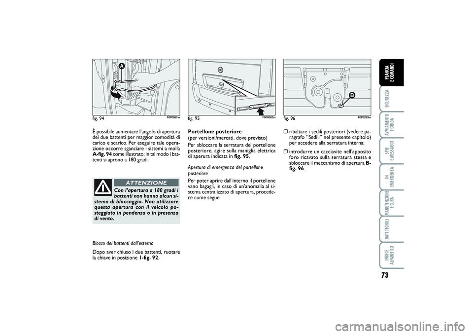 FIAT SCUDO 2014  Libretto Uso Manutenzione (in Italian) 73
SICUREZZAAVVIAMENTO 
E GUIDASPIE 
E MESSAGGIIN 
EMERGENZAMANUTENZIONE
E CURADATI TECNICIINDICE 
ALFABETICOPLANCIA 
E COMANDI
fig. 94
F0P0087m
È possibile aumentare l’angolo di apertura
dei due b
