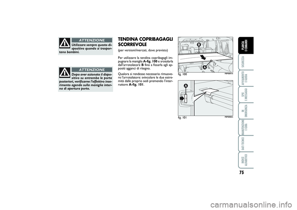 FIAT SCUDO 2014  Libretto Uso Manutenzione (in Italian) 75
SICUREZZAAVVIAMENTO 
E GUIDASPIE 
E MESSAGGIIN 
EMERGENZAMANUTENZIONE
E CURADATI TECNICIINDICE 
ALFABETICOPLANCIA 
E COMANDI
Utilizzare sempre questo di-
spositivo quando si traspor-
tano bambini.
