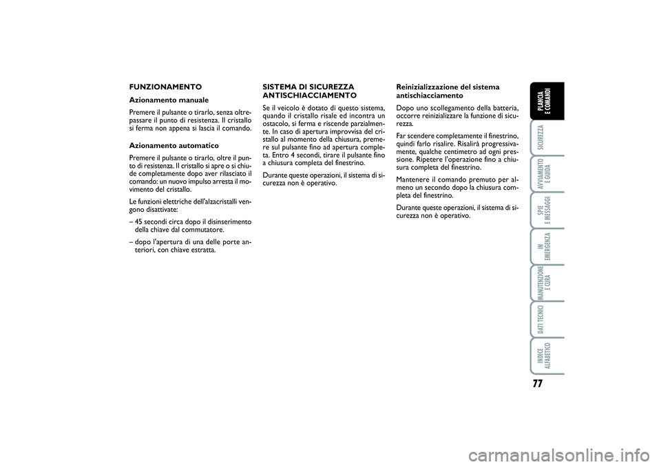 FIAT SCUDO 2014  Libretto Uso Manutenzione (in Italian) 77
SICUREZZAAVVIAMENTO 
E GUIDASPIE 
E MESSAGGIIN 
EMERGENZAMANUTENZIONE
E CURADATI TECNICIINDICE 
ALFABETICOPLANCIA 
E COMANDI
FUNZIONAMENTO
Azionamento manuale
Premere il pulsante o tirarlo, senza o