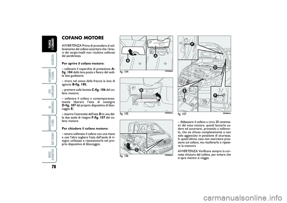 FIAT SCUDO 2014  Libretto Uso Manutenzione (in Italian) 78SICUREZZAAVVIAMENTO 
E GUIDASPIE 
E MESSAGGIIN 
EMERGENZAMANUTENZIONE
E CURA DATI TECNICIINDICE 
ALFABETICOPLANCIA 
E COMANDI
COFANO MOTOREAVVERTENZA Prima di procedere al sol-
levamento del cofano 