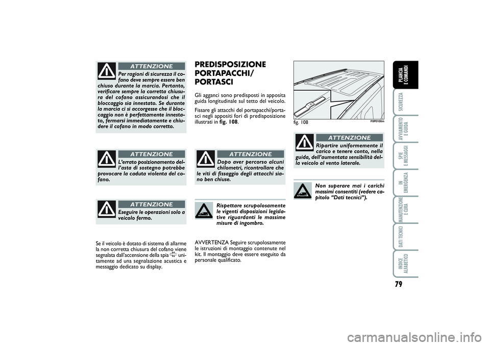 FIAT SCUDO 2014  Libretto Uso Manutenzione (in Italian) 79
SICUREZZAAVVIAMENTO 
E GUIDASPIE 
E MESSAGGIIN 
EMERGENZAMANUTENZIONE
E CURADATI TECNICIINDICE 
ALFABETICOPLANCIA 
E COMANDI
PREDISPOSIZIONE
PORTAPACCHI/
PORTASCIGli agganci sono predisposti in app