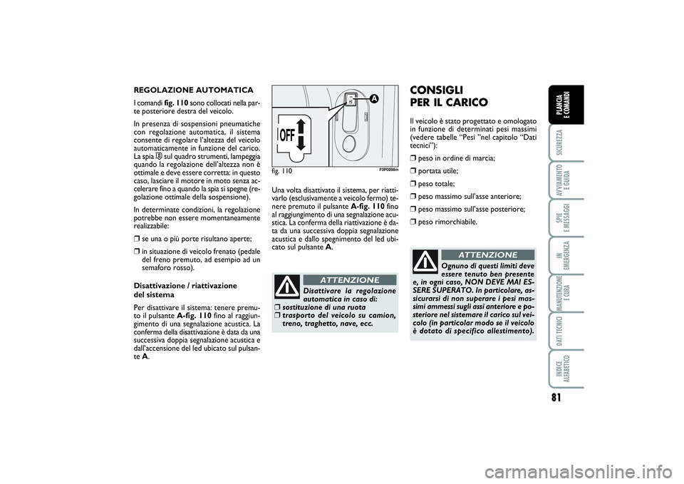 FIAT SCUDO 2014  Libretto Uso Manutenzione (in Italian) 81
SICUREZZAAVVIAMENTO 
E GUIDASPIE 
E MESSAGGIIN 
EMERGENZAMANUTENZIONE
E CURADATI TECNICIINDICE 
ALFABETICOPLANCIA 
E COMANDI
REGOLAZIONE AUTOMATICA
I comandi fig. 110sono collocati nella par-
te po