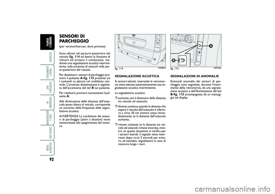 FIAT SCUDO 2014  Libretto Uso Manutenzione (in Italian) 92SICUREZZAAVVIAMENTO 
E GUIDASPIE 
E MESSAGGIIN 
EMERGENZAMANUTENZIONE
E CURA DATI TECNICIINDICE 
ALFABETICOPLANCIA 
E COMANDI
SENSORI DI
PARCHEGGIO (per versioni/mercati, dove previsto)
Sono ubicati