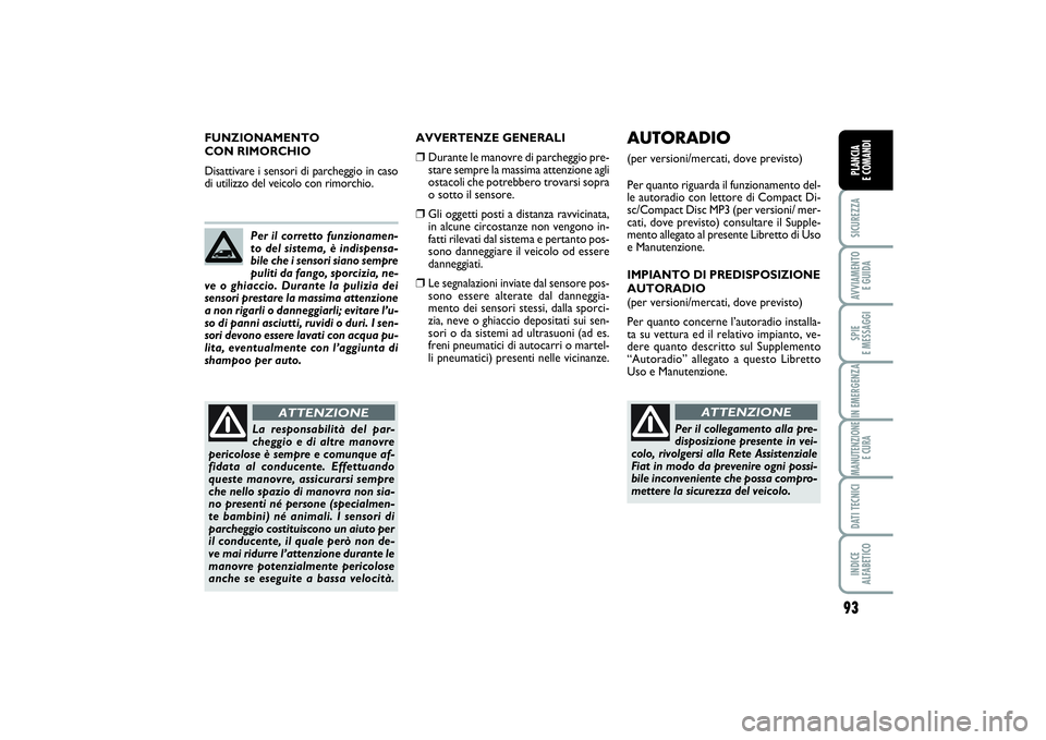 FIAT SCUDO 2014  Libretto Uso Manutenzione (in Italian) 93
SICUREZZAAVVIAMENTO 
E GUIDASPIE 
E MESSAGGIIN EMERGENZAMANUTENZIONE
E CURADATI TECNICIINDICE 
ALFABETICOPLANCIA 
E COMANDIPLANCIA 
E COMANDIPLANCIA 
E COMANDI
AVVERTENZE GENERALI❒
Durante le man