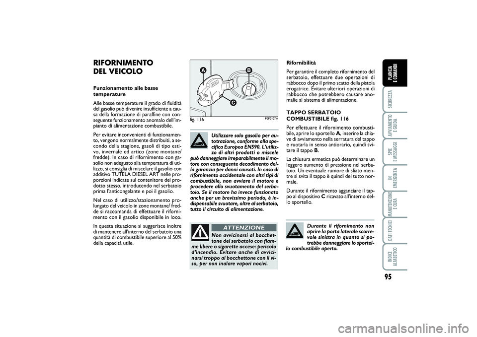 FIAT SCUDO 2014  Libretto Uso Manutenzione (in Italian) 95
SICUREZZAAVVIAMENTO 
E GUIDASPIE 
E MESSAGGIIN 
EMERGENZAMANUTENZIONE
E CURADATI TECNICIINDICE 
ALFABETICOPLANCIA 
E COMANDI
Rifornibilità
Per garantire il completo rifornimento del
serbatoio, eff