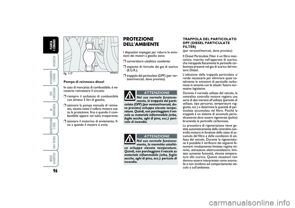 FIAT SCUDO 2014  Libretto Uso Manutenzione (in Italian) 96SICUREZZAAVVIAMENTO 
E GUIDASPIE 
E MESSAGGIIN 
EMERGENZAMANUTENZIONE
E CURA DATI TECNICIINDICE 
ALFABETICOPLANCIA 
E COMANDI
PROTEZIONE
DELL’AMBIENTEI dispositivi impiegati per ridurre le emis-
s