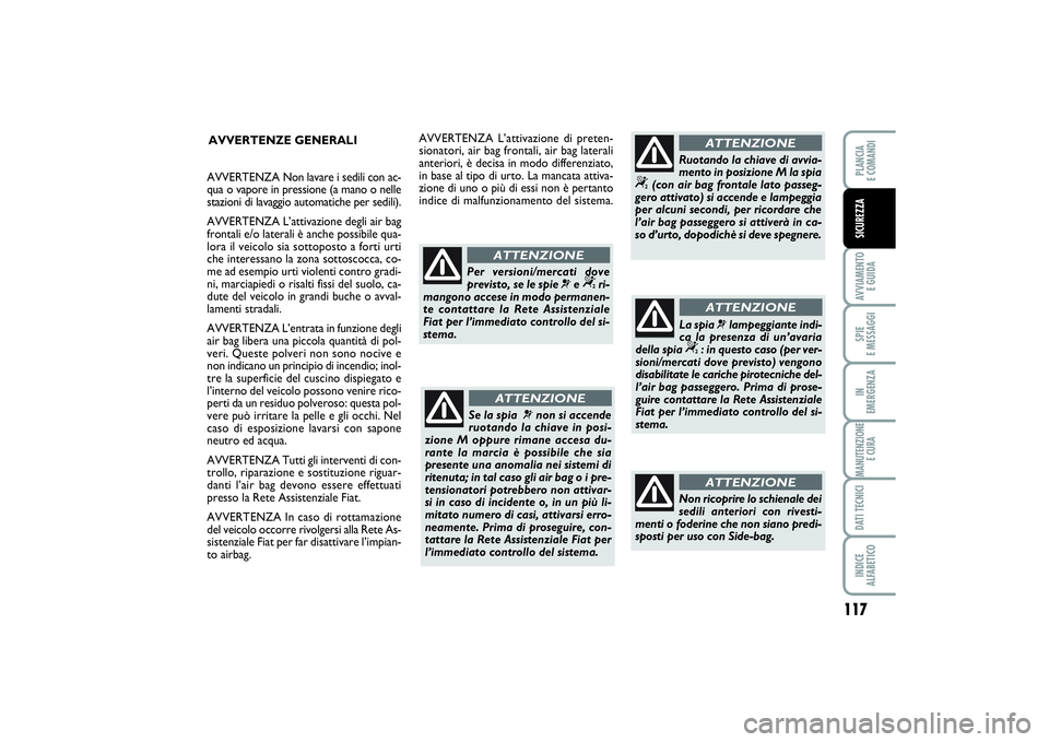FIAT SCUDO 2015  Libretto Uso Manutenzione (in Italian) AVVERTENZE GENERALI
Se la spia 
¬
non si accende
ruotando la chiave in posi-
zione M oppure rimane accesa du-
rante la marcia è possibile che sia
presente una anomalia nei sistemi di
ritenuta; in ta