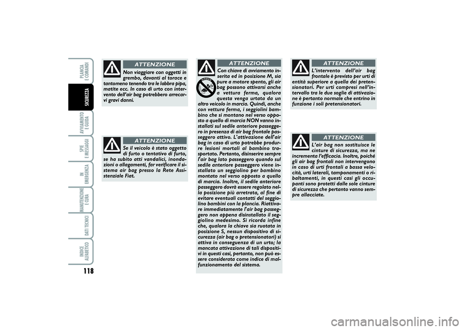 FIAT SCUDO 2015  Libretto Uso Manutenzione (in Italian) Se il veicolo è stato oggetto
di furto o tentativo di furto,
se ha subito atti vandalici, inonda-
zioni o allagamenti, far verificare il si-
stema air bag presso la Rete Assi-
stenziale Fiat.
ATTENZI