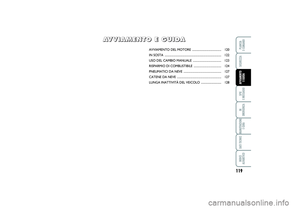 FIAT SCUDO 2015  Libretto Uso Manutenzione (in Italian) 119
SPIE 
E MESSAGGIIN 
EMERGENZAMANUTENZIONE
E CURADATI TECNICIINDICE 
ALFABETICOPLANCIA 
E COMANDISICUREZZAAVVIAMENTO 
E GUIDA
AVVIAMENTO DEL MOTORE ........................................ 120
IN S