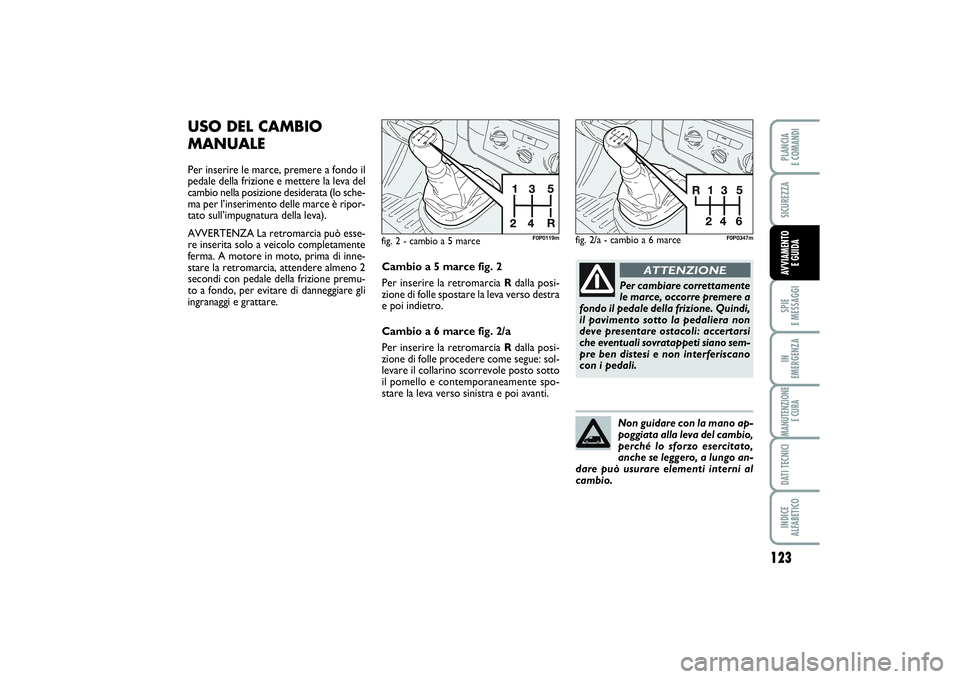 FIAT SCUDO 2015  Libretto Uso Manutenzione (in Italian) 123
SPIE 
E MESSAGGIIN 
EMERGENZAMANUTENZIONE
E CURADATI TECNICIINDICE 
ALFABETICOPLANCIA 
E COMANDISICUREZZAAVVIAMENTO 
E GUIDA
USO DEL CAMBIO
MANUALEPer inserire le marce, premere a fondo il
pedale 