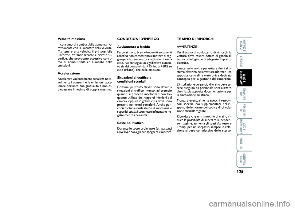 FIAT SCUDO 2015  Libretto Uso Manutenzione (in Italian) 125
SPIE 
E MESSAGGIIN 
EMERGENZAMANUTENZIONE
E CURADATI TECNICIINDICE 
ALFABETICOPLANCIA 
E COMANDISICUREZZAAVVIAMENTO 
E GUIDA
CONDIZIONI D’IMPIEGO
Avviamento a freddo
Percorsi molto brevi e frequ