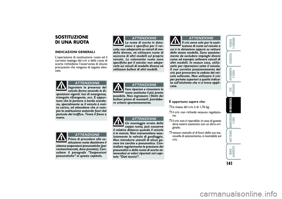FIAT SCUDO 2015  Libretto Uso Manutenzione (in Italian) 141
SPIE 
E MESSAGGIMANUTENZIONE
E CURADATI TECNICIINDICE 
ALFABETICOPLANCIA 
E COMANDISICUREZZAAVVIAMENTO 
E GUIDAIN EMERGENZA
SOSTITUZIONE 
DI UNA RUOTA INDICAZIONI GENERALI
L’operazione di sostit
