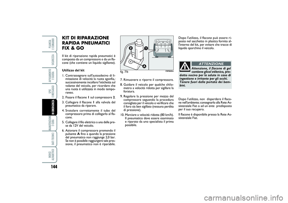 FIAT SCUDO 2015  Libretto Uso Manutenzione (in Italian) 144SPIE 
E MESSAGGIMANUTENZIONE
E CURA DATI TECNICIINDICE 
ALFABETICOPLANCIA 
E COMANDISICUREZZAAVVIAMENTO 
E GUIDAIN EMERGENZA
KIT DI RIPARAZIONE
RAPIDA PNEUMATICI
FIX & GOIl kit di riparazione rapid