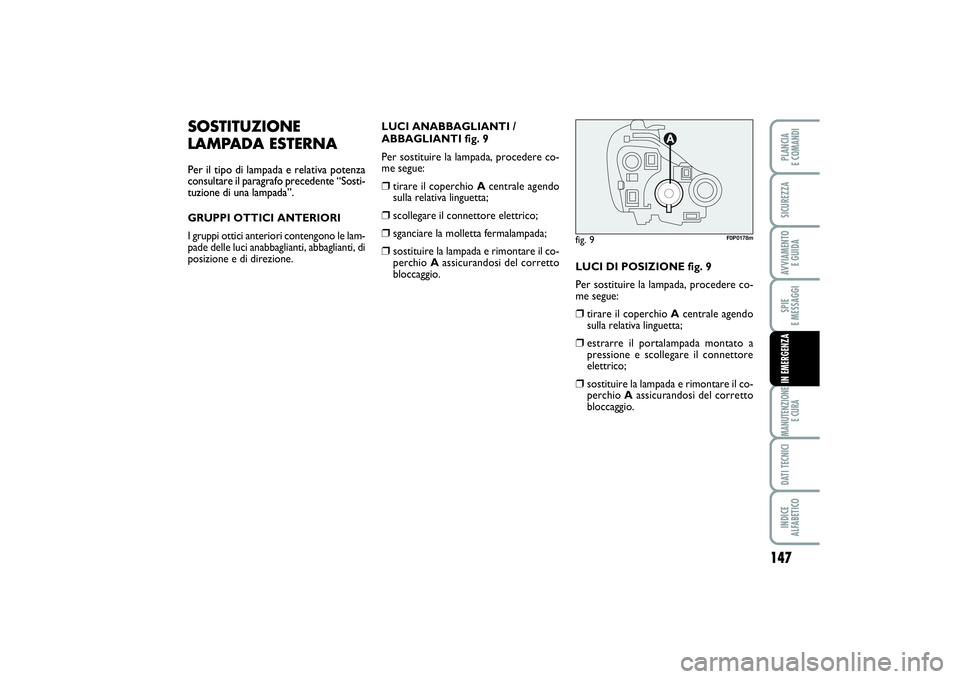FIAT SCUDO 2015  Libretto Uso Manutenzione (in Italian) 147
SPIE 
E MESSAGGIMANUTENZIONE
E CURADATI TECNICIINDICE 
ALFABETICOPLANCIA 
E COMANDISICUREZZAAVVIAMENTO 
E GUIDAIN EMERGENZA
SOSTITUZIONE
LAMPADA ESTERNAPer il tipo di lampada e relativa potenza
co