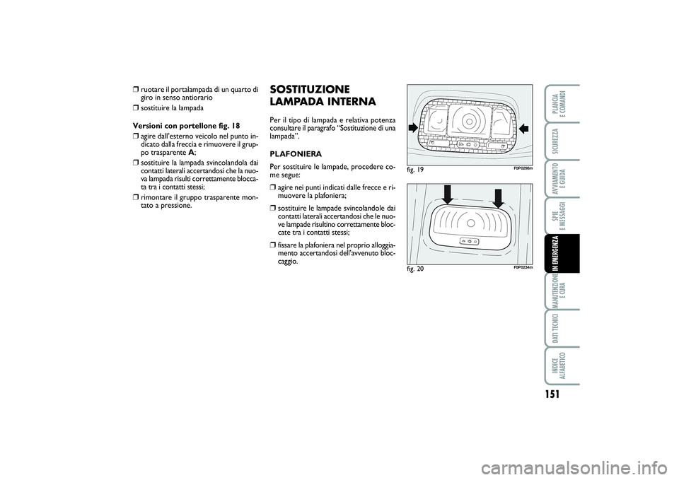FIAT SCUDO 2015  Libretto Uso Manutenzione (in Italian) 151
SPIE 
E MESSAGGIMANUTENZIONE
E CURADATI TECNICIINDICE 
ALFABETICOPLANCIA 
E COMANDISICUREZZAAVVIAMENTO 
E GUIDAIN EMERGENZA
SOSTITUZIONE
LAMPADA INTERNAPer il tipo di lampada e relativa potenza
co