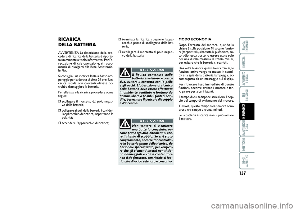 FIAT SCUDO 2016 Libretto Uso Manutenzione (in Italian) 157
SPIE
E MESSAGGIMANUTENZIONE
E CURADATI TECNICIINDICE
ALFABETICOPLANCIA
E COMANDISICUREZZAAVVIAMENTO
E GUIDAIN EMERGENZA
RICARICA
DELLA BATTERIAAVVERTENZA La descrizione della pro-
cedura di r FIAT SCUDO 2016 Libretto Uso Manutenzione (in Italian) 157
SPIE
E MESSAGGIMANUTENZIONE
E CURADATI TECNICIINDICE
ALFABETICOPLANCIA
E COMANDISICUREZZAAVVIAMENTO
E GUIDAIN EMERGENZA
RICARICA
DELLA BATTERIAAVVERTENZA La descrizione della pro-
cedura di r
