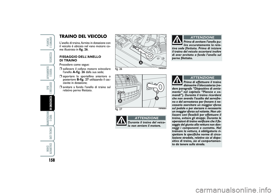 FIAT SCUDO 2016 Libretto Uso Manutenzione (in Italian) 158SPIE
E MESSAGGIMANUTENZIONE
E CURA DATI TECNICIINDICE
ALFABETICOPLANCIA
E COMANDISICUREZZAAVVIAMENTO
E GUIDAIN EMERGENZA
fig. 26
A
F0P0243m
Durante il traino del veico-
lo non avviare il motore FIAT SCUDO 2016 Libretto Uso Manutenzione (in Italian) 158SPIE
E MESSAGGIMANUTENZIONE
E CURA DATI TECNICIINDICE
ALFABETICOPLANCIA
E COMANDISICUREZZAAVVIAMENTO
E GUIDAIN EMERGENZA
fig. 26
A
F0P0243m
Durante il traino del veico-
lo non avviare il motore