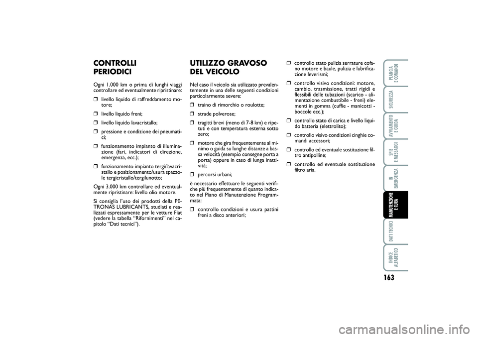 FIAT SCUDO 2016 Libretto Uso Manutenzione (in Italian) 163
SPIE
E MESSAGGIDATI TECNICIINDICE
ALFABETICOPLANCIA
E COMANDISICUREZZAAVVIAMENTO
E GUIDAIN
EMERGENZAMANUTENZIONE
E CURA
UTILIZZO GRAVOSO
DEL VEICOLONel caso il veicolo sia utilizzato prevalen FIAT SCUDO 2016 Libretto Uso Manutenzione (in Italian) 163
SPIE
E MESSAGGIDATI TECNICIINDICE
ALFABETICOPLANCIA
E COMANDISICUREZZAAVVIAMENTO
E GUIDAIN
EMERGENZAMANUTENZIONE
E CURA
UTILIZZO GRAVOSO
DEL VEICOLONel caso il veicolo sia utilizzato prevalen