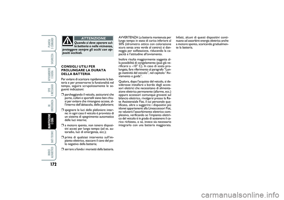 FIAT SCUDO 2016  Libretto Uso Manutenzione (in Italian) 172SPIE 
E MESSAGGIDATI TECNICIINDICE 
ALFABETICOPLANCIA 
E COMANDISICUREZZAAVVIAMENTO 
E GUIDAIN 
EMERGENZAMANUTENZIONE
E CURA 
AVVERTENZA La batteria mantenuta per
lungo tempo in stato di carica inf