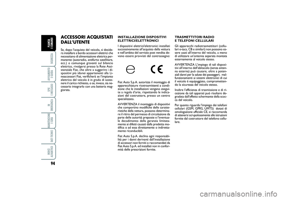 FIAT SCUDO 2015 Libretto Uso Manutenzione (in Italian) TRASMETTITORI RADIO
E TELEFONI CELLULARI
Gli apparecchi radiotrasmettitori (cellu-
lari e-tacs, CB e similari) non possono es-
sere usati all’interno del veicolo, a meno
di utilizzare un’antenna FIAT SCUDO 2015 Libretto Uso Manutenzione (in Italian) TRASMETTITORI RADIO
E TELEFONI CELLULARI
Gli apparecchi radiotrasmettitori (cellu-
lari e-tacs, CB e similari) non possono es-
sere usati all’interno del veicolo, a meno
di utilizzare un’antenna