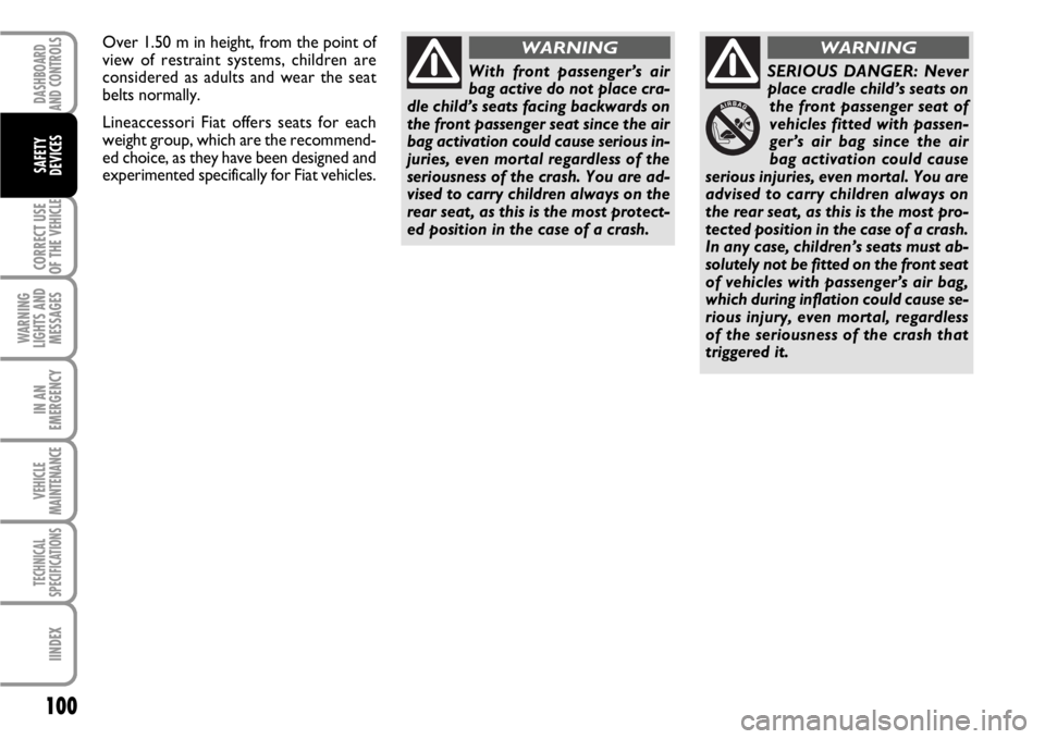 FIAT SCUDO 2010 Owner handbook (in English) 100
CORRECT USE
OF THE
VEHICLE
WARNING
LIGHTS AND
MESSAGES
IN AN
EMERGENCY
VEHICLE
MAINTENANCE
TECHNICAL
SPECIFICATIONS
IINDEX
DASHBOARD
AND CONTROLS
SAFETY
DEVICES
With front passenger’s air
bag a FIAT SCUDO 2010 Owner handbook (in English) 100
CORRECT USE
OF THE
VEHICLE
WARNING
LIGHTS AND
MESSAGES
IN AN
EMERGENCY
VEHICLE
MAINTENANCE
TECHNICAL
SPECIFICATIONS
IINDEX
DASHBOARD
AND CONTROLS
SAFETY
DEVICES
With front passenger’s air
bag a