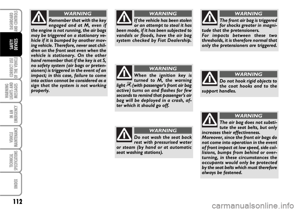 FIAT SCUDO 2010 Owner handbook (in English) 112
CORRECT USE
OF THE
VEHICLE
WARNING
LIGHTS AND
MESSAGES
IN AN
EMERGENCY
VEHICLE
MAINTENANCE
TECHNICAL
SPECIFICATIONS
IINDEX
DASHBOARD
AND CONTROLS
SAFETY
DEVICES
Remember that with the key
engaged FIAT SCUDO 2010 Owner handbook (in English) 112
CORRECT USE
OF THE
VEHICLE
WARNING
LIGHTS AND
MESSAGES
IN AN
EMERGENCY
VEHICLE
MAINTENANCE
TECHNICAL
SPECIFICATIONS
IINDEX
DASHBOARD
AND CONTROLS
SAFETY
DEVICES
Remember that with the key
engaged