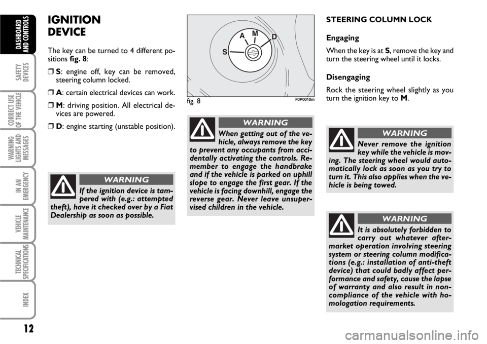 FIAT SCUDO 2010 Owner handbook (in English) 12
SAFETY
DEVICES
CORRECT USE
OF THE
VEHICLE
WARNING
LIGHTS AND
MESSAGES
IN AN
EMERGENCY
VEHICLE
MAINTENANCE
TECHNICAL
SPECIFICATIONS
INDEX
DASHBOARD
AND CONTROLS
IGNITION
DEVICE
The key can be turne FIAT SCUDO 2010 Owner handbook (in English) 12
SAFETY
DEVICES
CORRECT USE
OF THE
VEHICLE
WARNING
LIGHTS AND
MESSAGES
IN AN
EMERGENCY
VEHICLE
MAINTENANCE
TECHNICAL
SPECIFICATIONS
INDEX
DASHBOARD
AND CONTROLS
IGNITION
DEVICE
The key can be turne