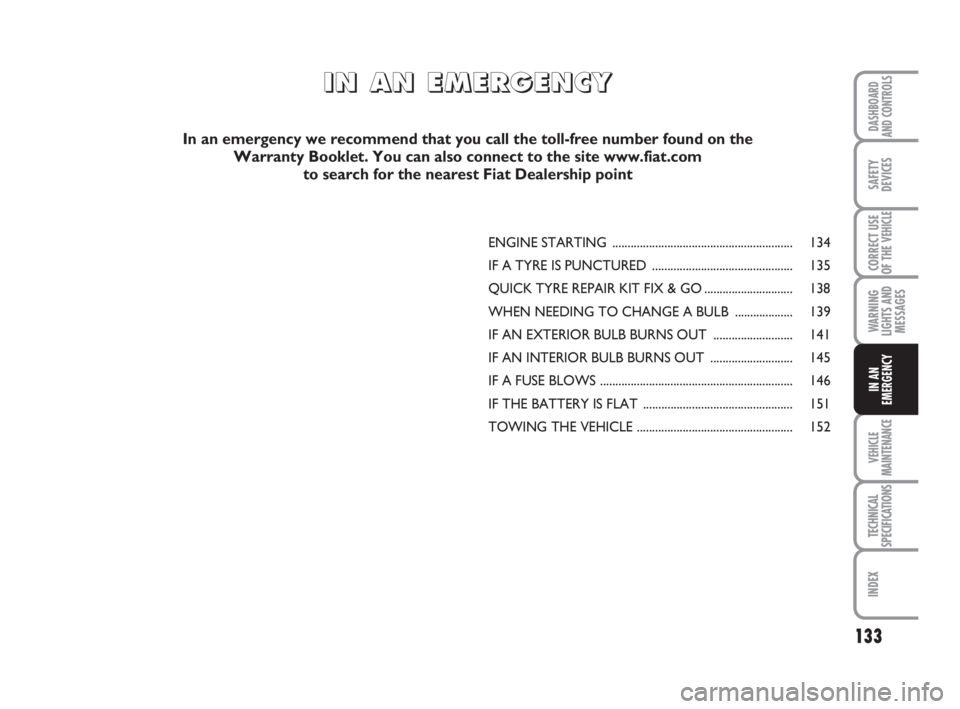 FIAT SCUDO 2010  Owner handbook (in English) 133
WARNING
LIGHTS AND
MESSAGES
VEHICLE
MAINTENANCE
TECHNICAL
SPECIFICATIONS
INDEX
DASHBOARD
AND CONTROLS
SAFETY
DEVICES
CORRECT USE
OF THE 
VEHICLE
IN AN
EMERGENCY
ENGINE STARTING ...................