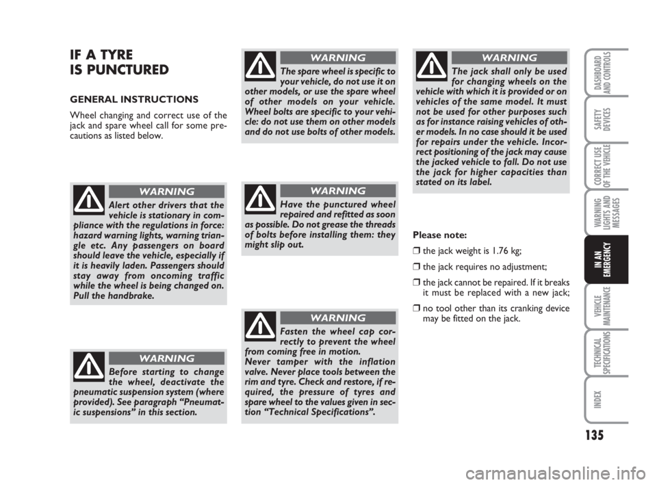 FIAT SCUDO 2010 Owner handbook (in English) 135
WARNING
LIGHTS AND
MESSAGES
VEHICLE
MAINTENANCE
TECHNICAL
SPECIFICATIONS
INDEX
DASHBOARD
AND CONTROLS
SAFETY
DEVICES
CORRECT USE
OF THE
VEHICLE
IN AN
EMERGENCY
IF A TYRE
IS PUNCTURED
GENERAL IN FIAT SCUDO 2010 Owner handbook (in English) 135
WARNING
LIGHTS AND
MESSAGES
VEHICLE
MAINTENANCE
TECHNICAL
SPECIFICATIONS
INDEX
DASHBOARD
AND CONTROLS
SAFETY
DEVICES
CORRECT USE
OF THE
VEHICLE
IN AN
EMERGENCY
IF A TYRE
IS PUNCTURED
GENERAL IN