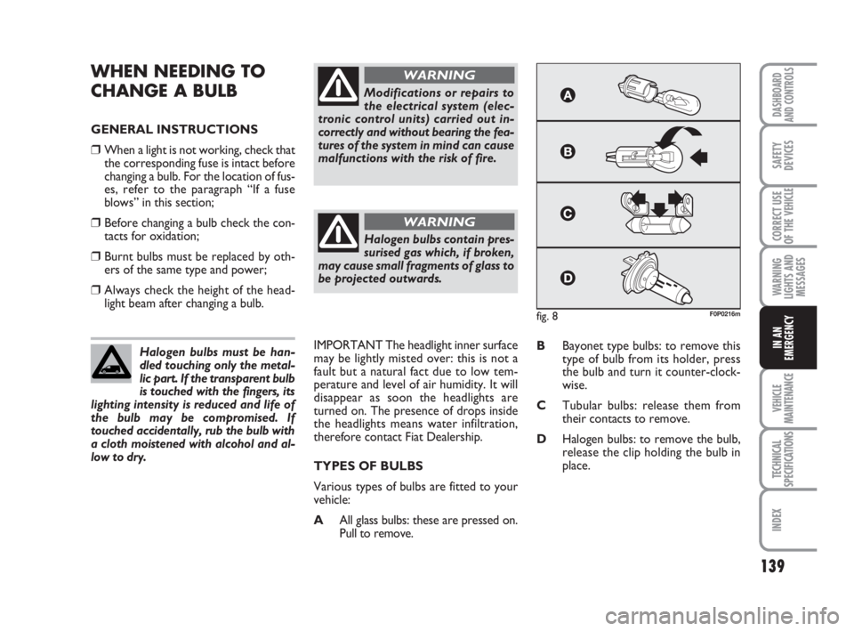 FIAT SCUDO 2010 Owner handbook (in English) 139
WARNING
LIGHTS AND
MESSAGES
VEHICLE
MAINTENANCE
TECHNICAL
SPECIFICATIONS
INDEX
DASHBOARD
AND CONTROLS
SAFETY
DEVICES
CORRECT USE
OF THE
VEHICLE
IN AN
EMERGENCY
WHEN NEEDING TO
CHANGE A BULB
GENE FIAT SCUDO 2010 Owner handbook (in English) 139
WARNING
LIGHTS AND
MESSAGES
VEHICLE
MAINTENANCE
TECHNICAL
SPECIFICATIONS
INDEX
DASHBOARD
AND CONTROLS
SAFETY
DEVICES
CORRECT USE
OF THE
VEHICLE
IN AN
EMERGENCY
WHEN NEEDING TO
CHANGE A BULB
GENE