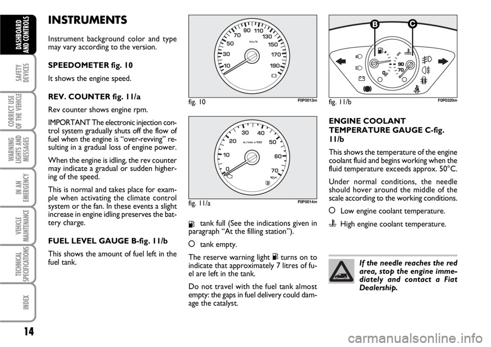 FIAT SCUDO 2010  Owner handbook (in English) INSTRUMENTS
Instrument background color and type
may vary according to the version.
SPEEDOMETER fig. 10
It shows the engine speed.
REV. COUNTER fig. 11/a
Rev counter shows engine rpm.
IMPORTANT The el